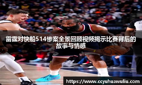雷霆对快船514惨案全景回顾视频揭示比赛背后的故事与情感